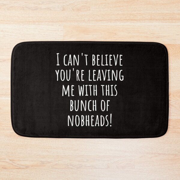 Item preview, I can't believe you're leavaing me with this bunch of nobheads! designed and sold by kjatrendytees.