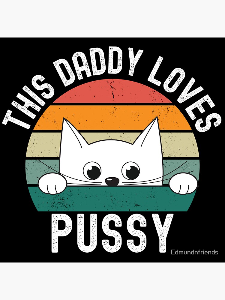 This Daddy Loves Pussy Sticker For Sale By Edmundnfriends Redbubble