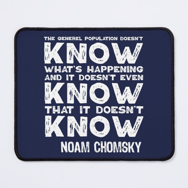 Item preview, The General Population Doesn't Know What's Happening, And It Doesn't Even Know That It Doesn't Know. Noam Chomsky. designed and sold by TashaVector.