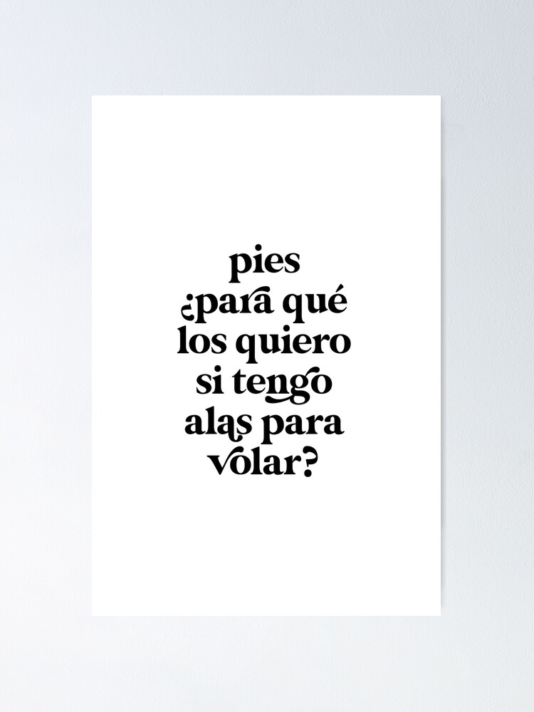 "pies, ¿para qué los quiero si tengo alas para volar? -Frida Khalo