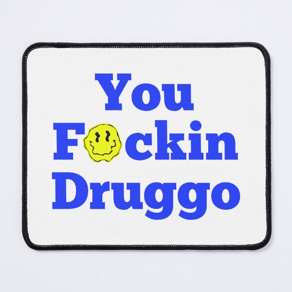 Item preview, You f*ckin druggo designed and sold by Brewsoup.