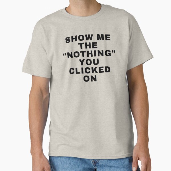 Item preview, Cyber Security - Show me the "nothing" you clicked on - Cybersecurity gifts - Cyber security quotes designed and sold by tshirtfever.