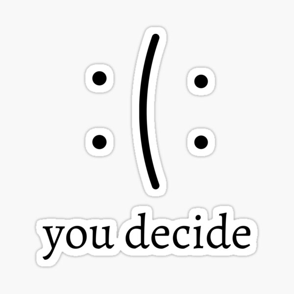 happy-or-sad-you-decide-sticker-for-sale-by-oceanluststore-redbubble