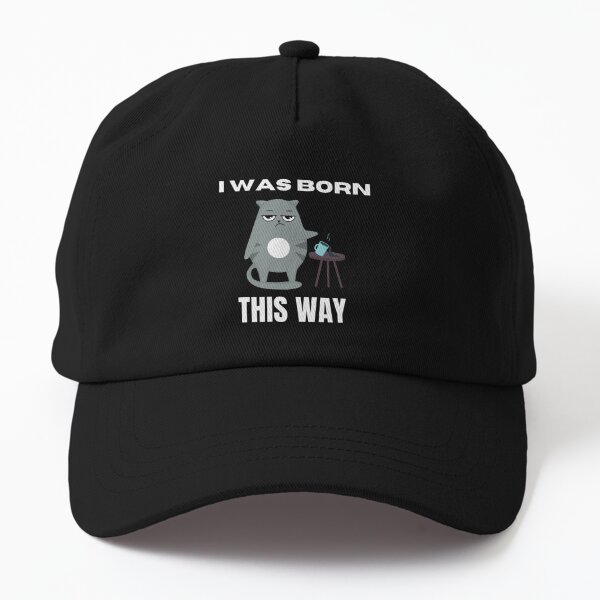 I was born this way, funny grey grumpy cat tipping over a drink. Dad Hat