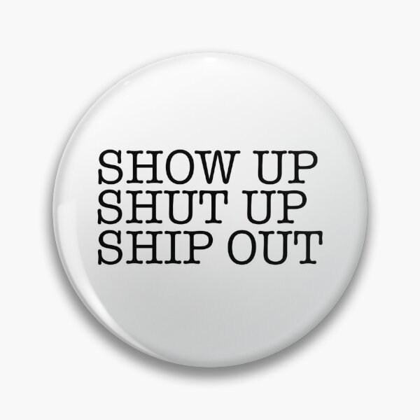Item preview, Show up. Shut up. Ship out. designed and sold by ighouston13.