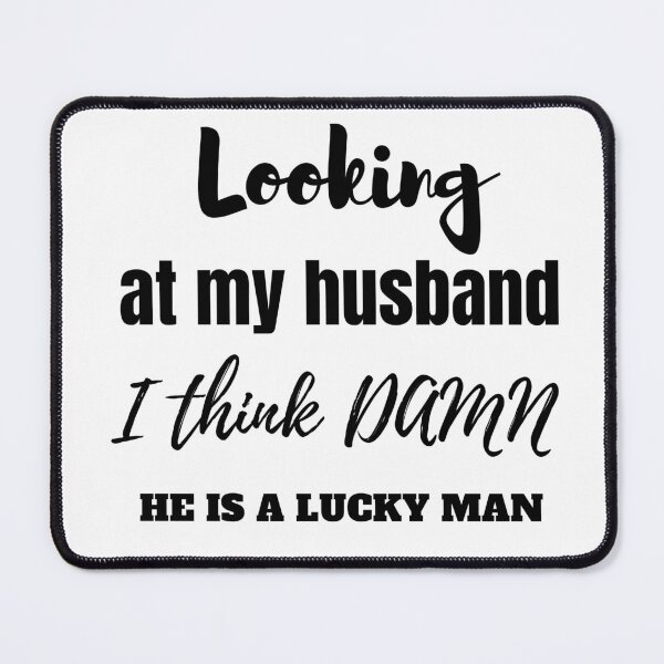 Item preview, Looking at my husband I think DAMN he is a lucky man designed and sold by Aminesnip.