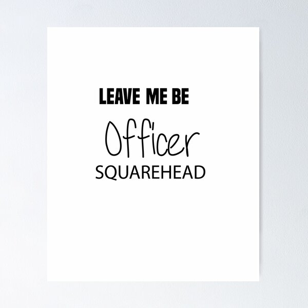 Item preview, Officer Square Head -Leave me be officer squarehead funny  designed and sold by Raiko-art.