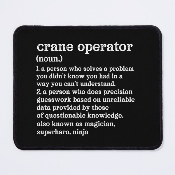Item preview, Crane Operator Definition: A Person Who Does Precision Guesswork Based On Unreliable Data Provided By Those Of Questionable Knowledge. See Also: Magician, Superhero, Ninja designed and sold by TeesYouWant.