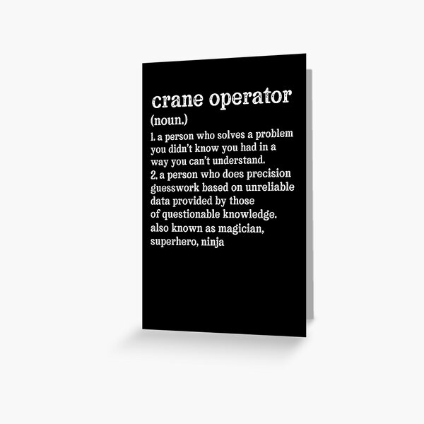 Item preview, Crane Operator  Definition: A Person Who Does Precision Guesswork Based On Unreliable Data Provided By Those Of Questionable Knowledge. See Also: Magician, Superhero, Ninja designed and sold by TeesYouWant.