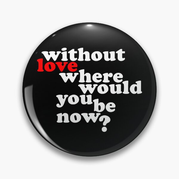 Item preview, Without Love where would you be now? designed and sold by wingstar.