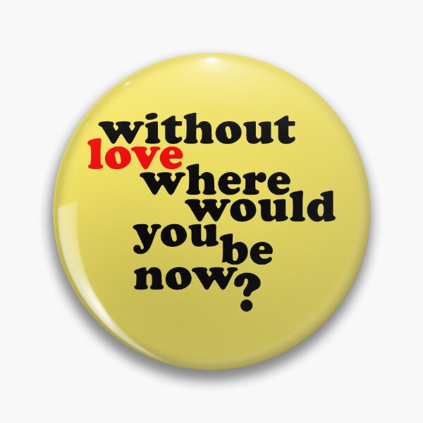 Item preview, Without Love where would you be now? designed and sold by wingstar.