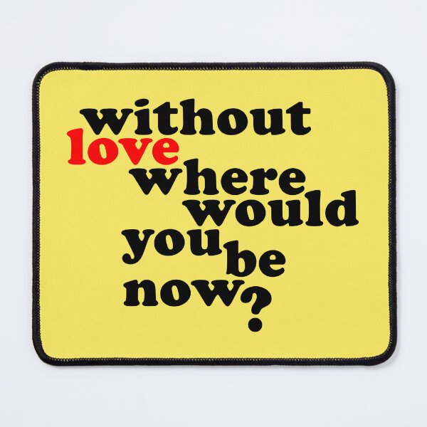Item preview, Without Love where would you be now? designed and sold by wingstar.