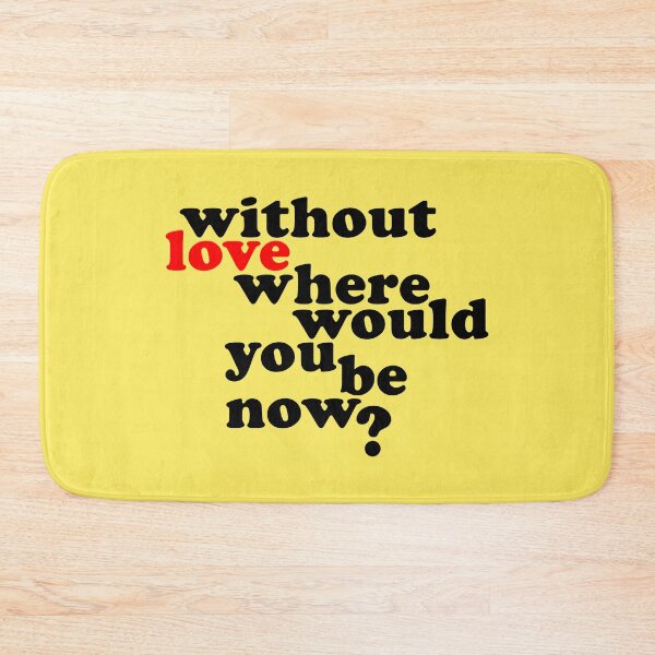 Item preview, Without Love where would you be now? designed and sold by wingstar.