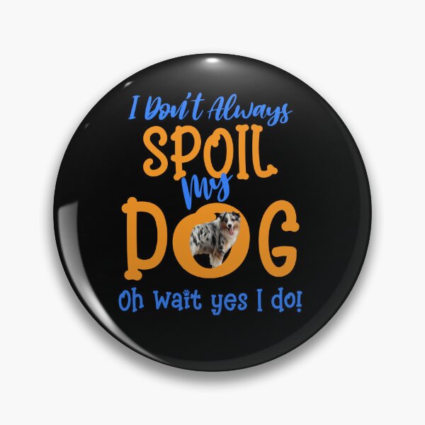 Item preview, I Don't Always Spoil Our Dog Funny Aussie Dog designed and sold by OliviaGbyKyro.