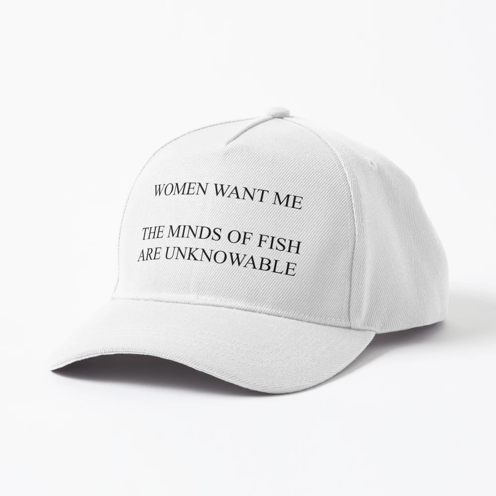 Women Want Me - The Minds Of Fish Are Unknowable Hats
