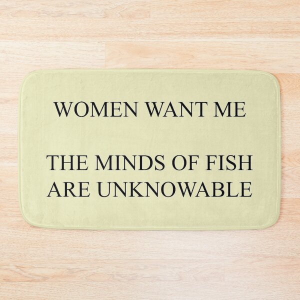 Item preview, Women Want Me, The Minds of Fish are Unknowable designed and sold by Design-By-Dan.