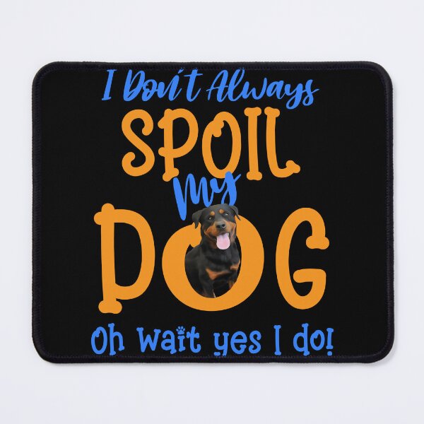 Item preview, I Don't Always Spoil Our Dog Funny Rottweiler designed and sold by OliviaGbyKyro.