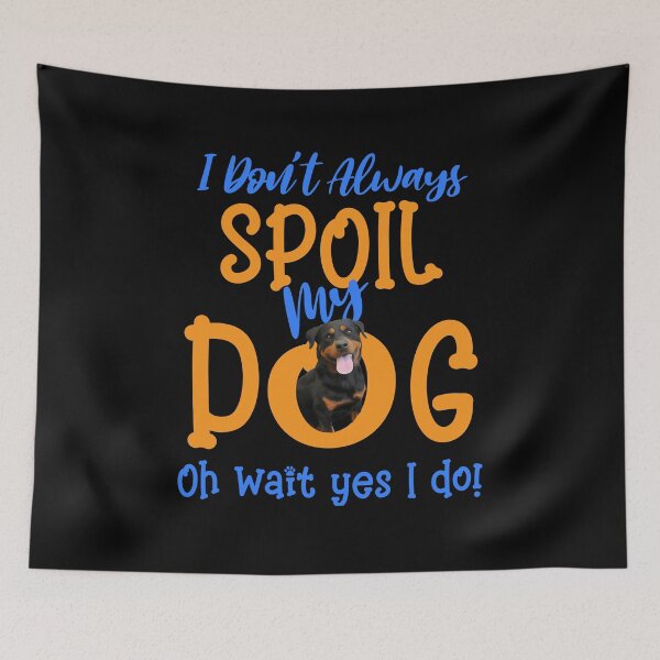 Item preview, I Don't Always Spoil Our Dog Funny Rottweiler designed and sold by OliviaGbyKyro.