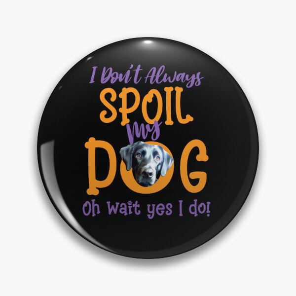Item preview, I Don't Always Spoil Our Dog Funny Black Lab designed and sold by OliviaGbyKyro.