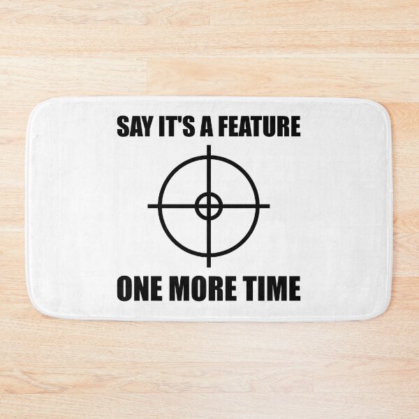 Item preview, Say It's A Feature One More Time - QA / Developer Humor designed and sold by ramiro.