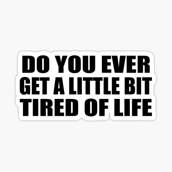 "Do you ever get a little bit tired of life" Sticker by Colorfulandfun