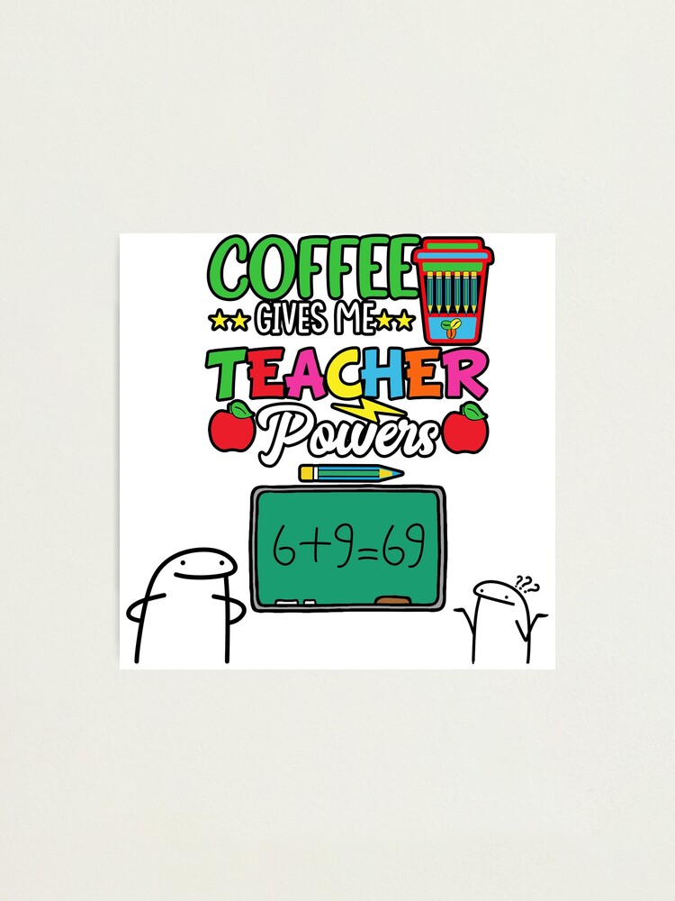 flork-coffee-gives-me-teacher-powers-photographic-print-for-sale-by