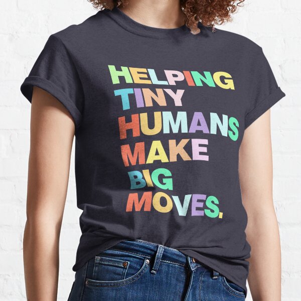 Helping Tiny Humans Make Big Moves Classic T-Shirt