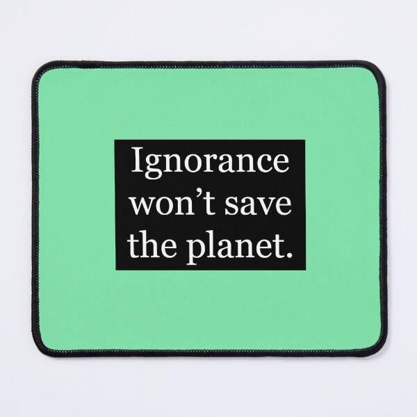 Item preview, Ignorance wont save the planet designed and sold by little-willow.