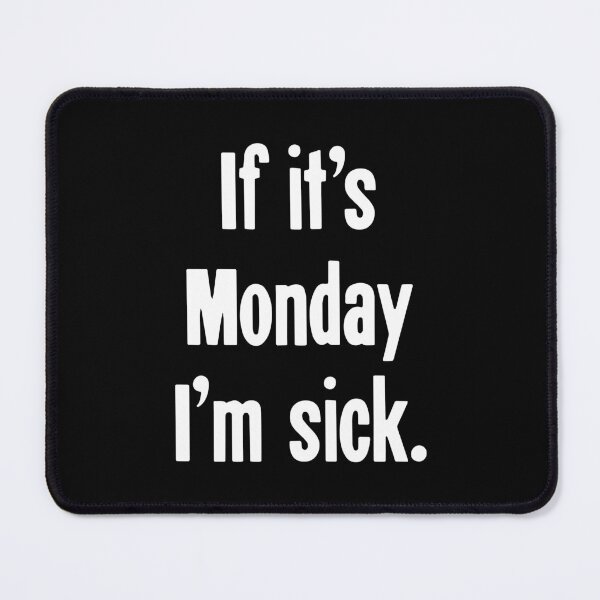 Item preview, If It's Monday I'm Sick designed and sold by Good-Looking Corpse.