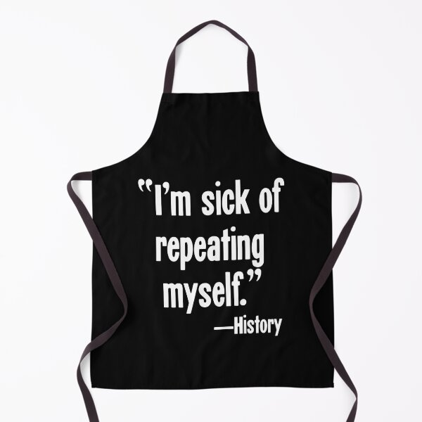 Item preview, "I'm Sick Of Repeating Myself"--History designed and sold by Good-Looking Corpse.