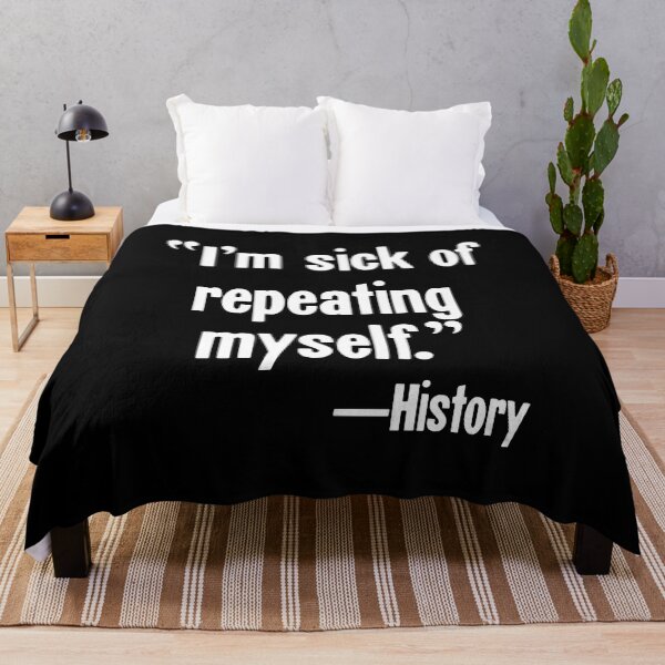 Item preview, "I'm Sick Of Repeating Myself"--History designed and sold by Good-Looking Corpse.