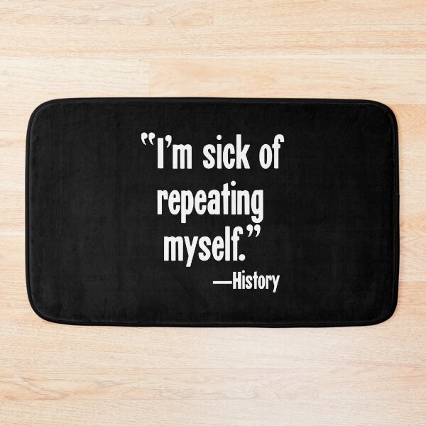 Item preview, "I'm Sick Of Repeating Myself"--History designed and sold by Good-Looking Corpse.