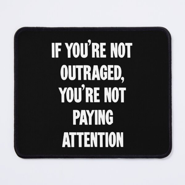 Item preview, If You're Not Outraged, You're Not Paying Attention designed and sold by Good-Looking Corpse.
