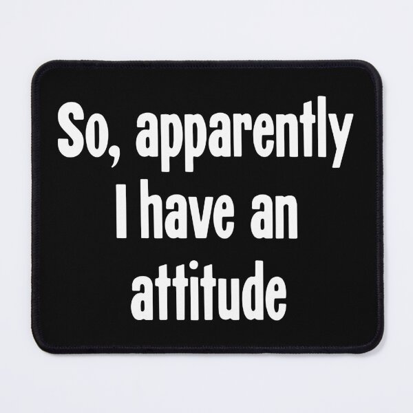 Item preview, So, Apparently I Have An Attitude designed and sold by Good-Looking Corpse.