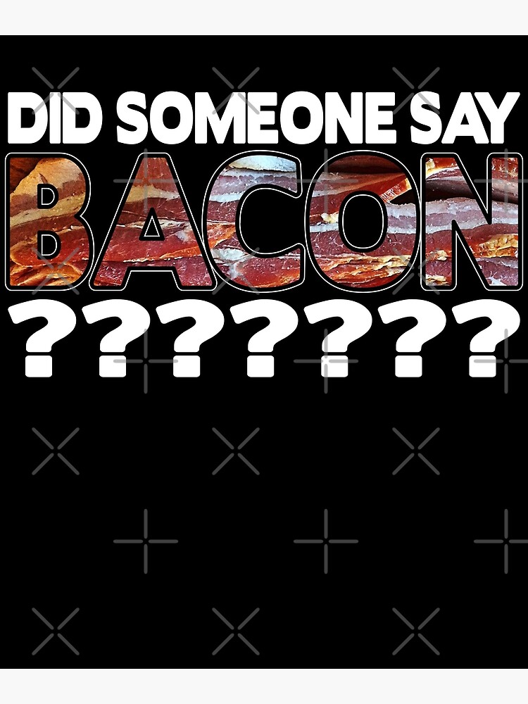 "Did someone say bacon?" Poster for Sale by phys | Redbubble