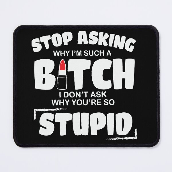 Item preview, Stop asking why I'm such a bitch I don't ask why you're so stupid designed and sold by pnkpopcorn.