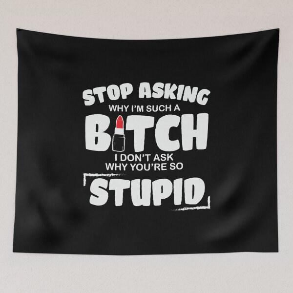 Item preview, Stop asking why I'm such a bitch I don't ask why you're so stupid designed and sold by pnkpopcorn.