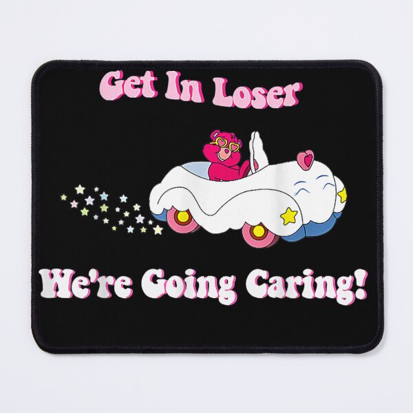Item preview, Get In Loser, We're Going Caring Funny Bear designed and sold by MeadowsArts.