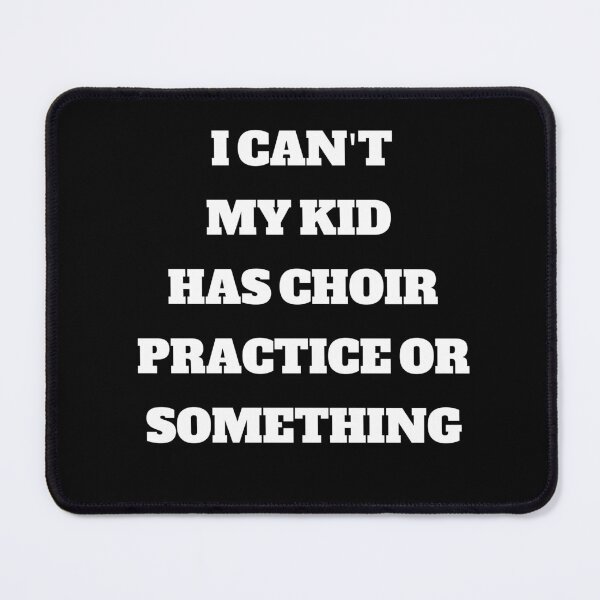 Item preview, I Cant My Kid Has Choir Practice or Something designed and sold by Peter Stawicki.