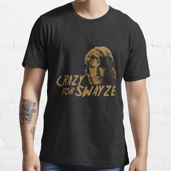 "CRAZY FOR SWAYZE" Tshirt for Sale by shopGiuLe Redbubble crazy