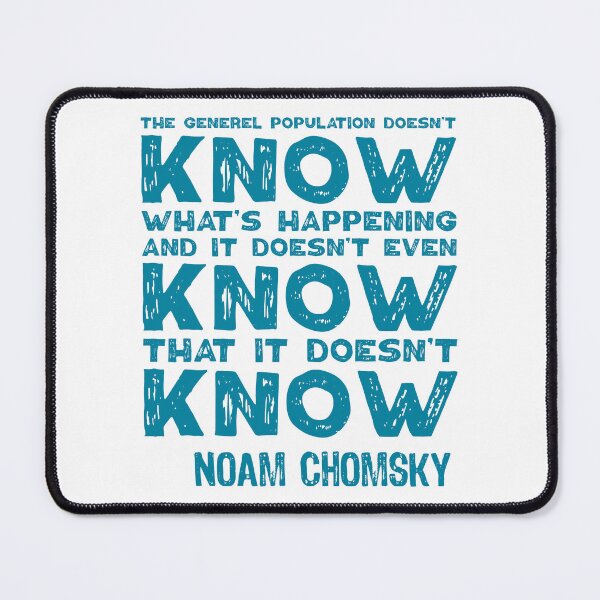 Item preview, The General Population Doesn't Know What's Happening, And It Doesn't Even Know That It Doesn't Know. Noam Chomsky. designed and sold by TashaVector.