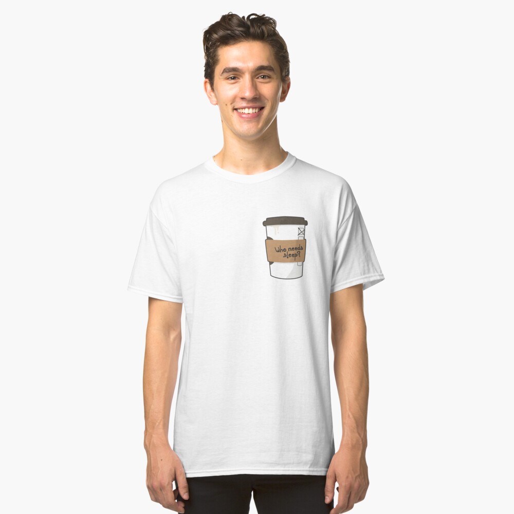 Who needs sleep when there's coffee? Classic T-Shirt
