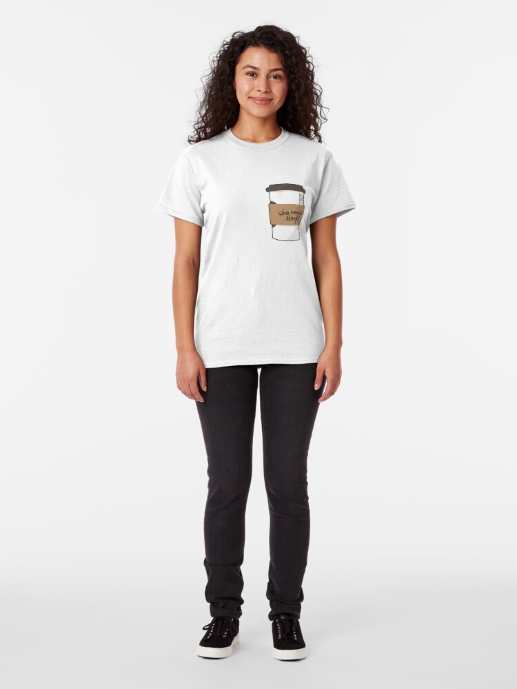 Alternate view of Who needs sleep when there's coffee? Classic T-Shirt
