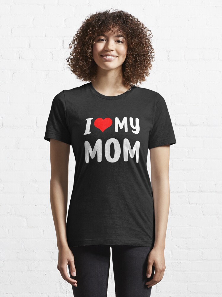 I Love My Mom Funny Mothers Day Gifts For Mommy Mama Shirt