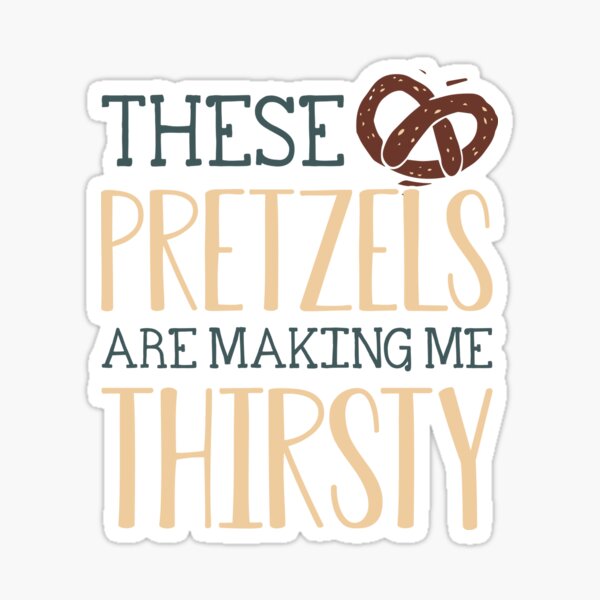 "these pretzels are making me thirsty" Sticker by SMMBYV Redbubble