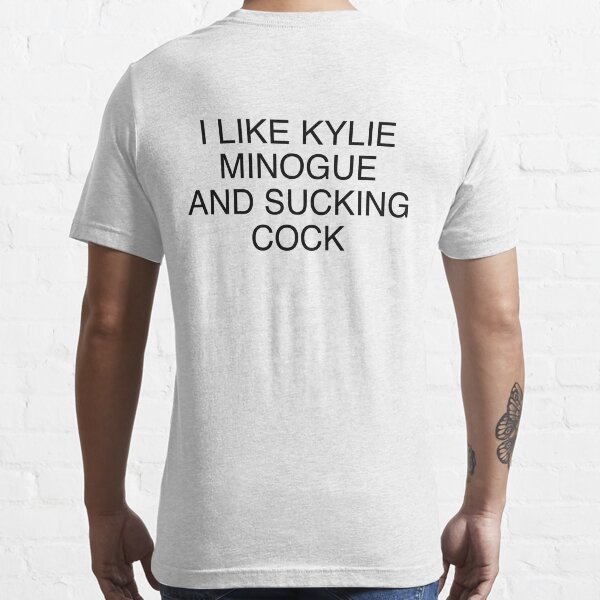 I Like Kylie Minogue And Sucking Cock Essential T-Shirt