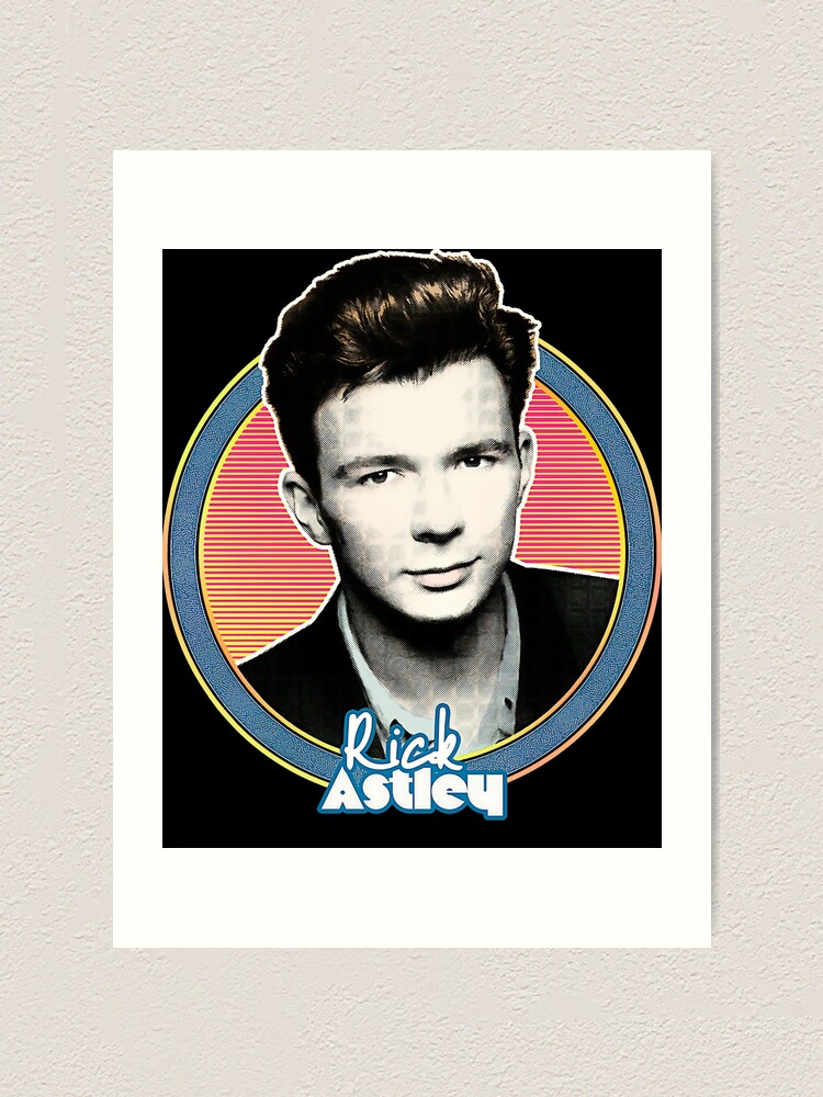 "Rick Astley Rick Astleyyyy Rick Astley Rick Astley" Art Print by