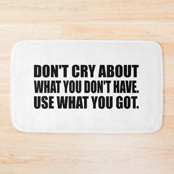 Item preview, Don't cry about what you don't have. Use what you got designed and sold by Colorfulandfun.