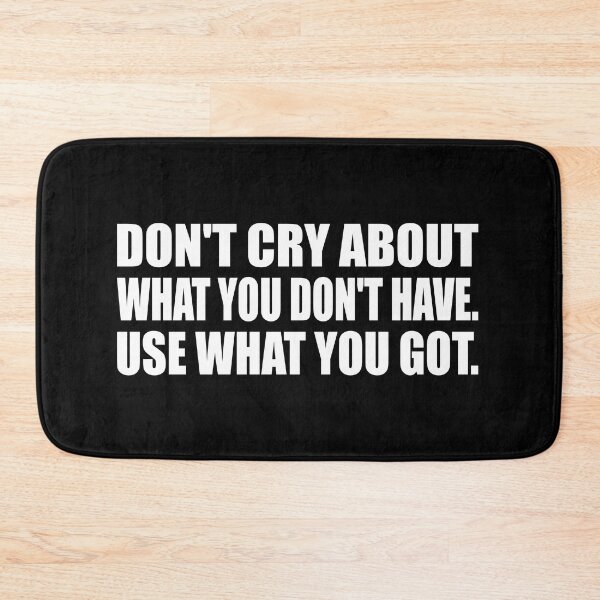 Item preview, Don't cry about what you don't have. Use what you got designed and sold by Colorfulandfun.
