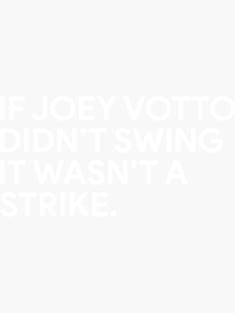 IF JOEY VOTTO DIDN'T SWING IT WASN'T A STRIKE.